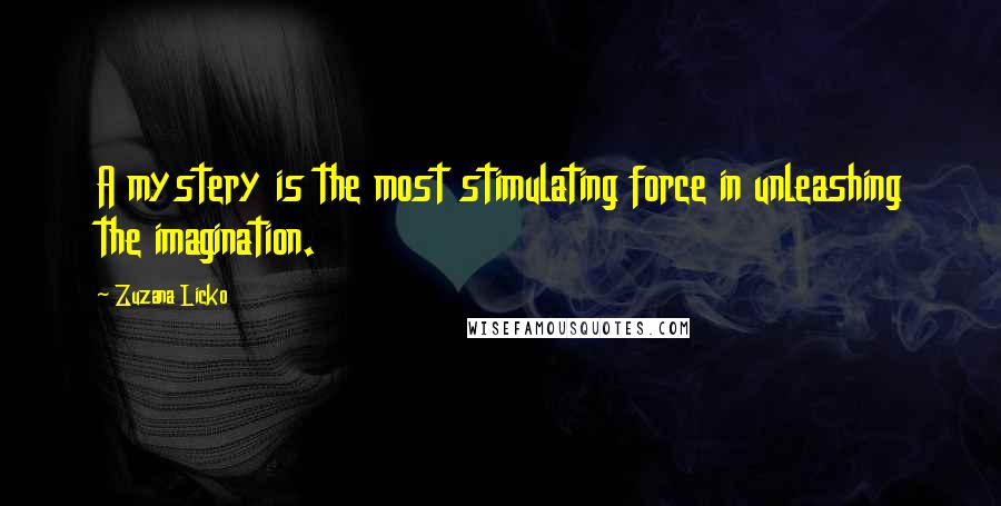 Zuzana Licko Quotes: A mystery is the most stimulating force in unleashing the imagination.