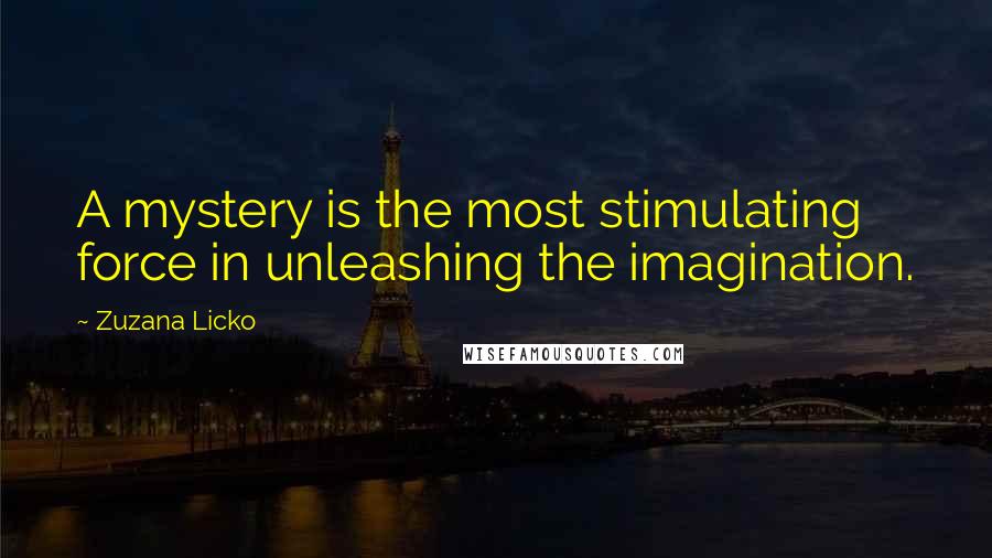 Zuzana Licko Quotes: A mystery is the most stimulating force in unleashing the imagination.