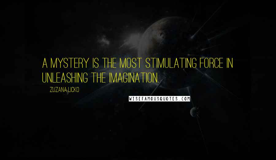 Zuzana Licko Quotes: A mystery is the most stimulating force in unleashing the imagination.