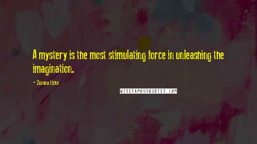 Zuzana Licko Quotes: A mystery is the most stimulating force in unleashing the imagination.