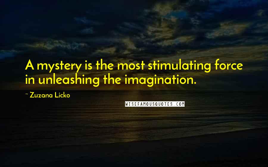Zuzana Licko Quotes: A mystery is the most stimulating force in unleashing the imagination.