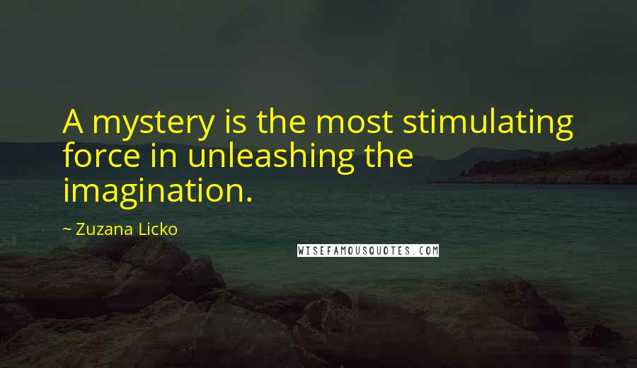 Zuzana Licko Quotes: A mystery is the most stimulating force in unleashing the imagination.