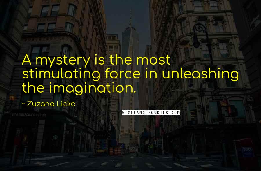 Zuzana Licko Quotes: A mystery is the most stimulating force in unleashing the imagination.