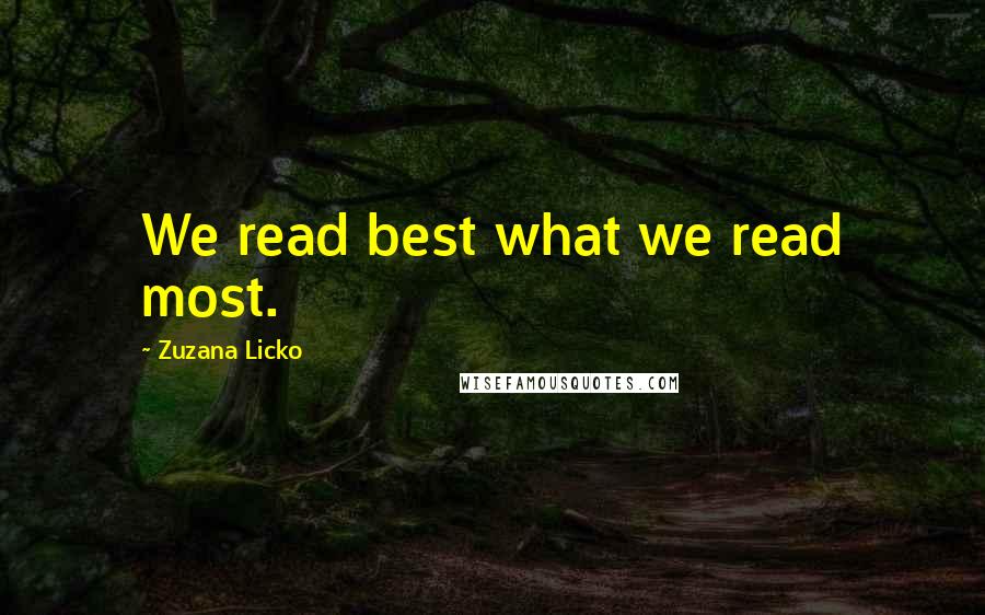 Zuzana Licko Quotes: We read best what we read most.