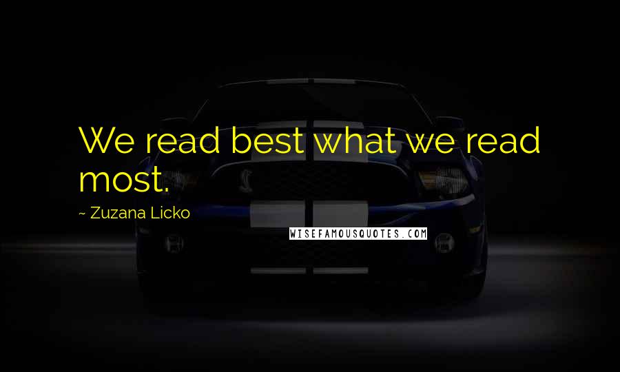 Zuzana Licko Quotes: We read best what we read most.