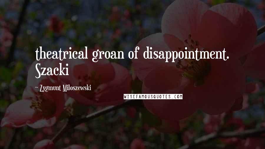 Zygmunt Miloszewski Quotes: theatrical groan of disappointment. Szacki